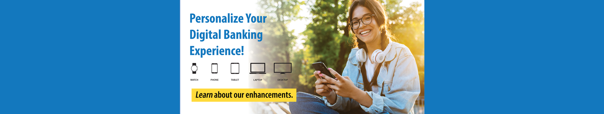 Personalize Your Digital Banking Experience! Learn about our enhancements.